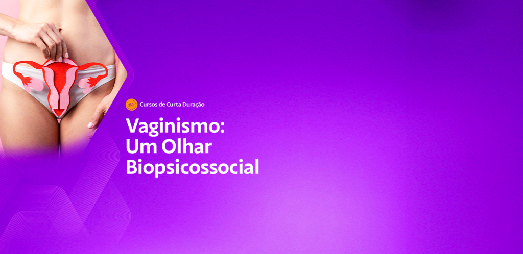 Vaginismo: Um Olhar Biopsicossocial